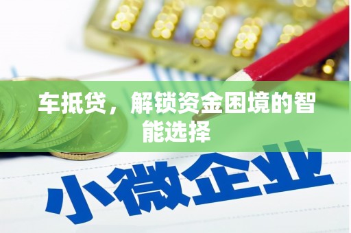 临夏车抵贷，解锁资金困境的智能选择