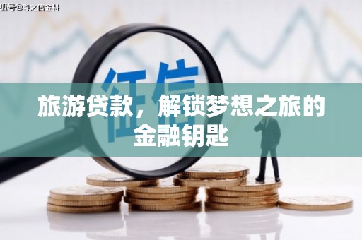 临夏旅游贷款，解锁梦想之旅的金融钥匙