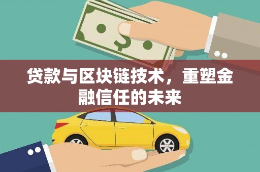 临夏贷款与区块链技术，重塑金融信任的未来
