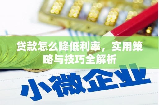 临夏贷款怎么降低利率，实用策略与技巧全解析