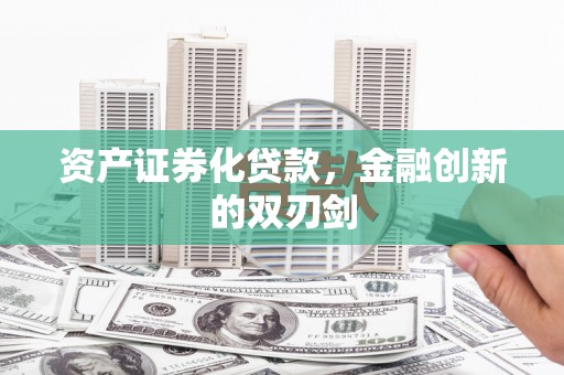 临夏资产证券化贷款，金融创新的双刃剑