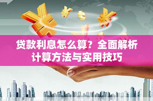 临夏贷款利息怎么算？全面解析计算方法与实用技巧