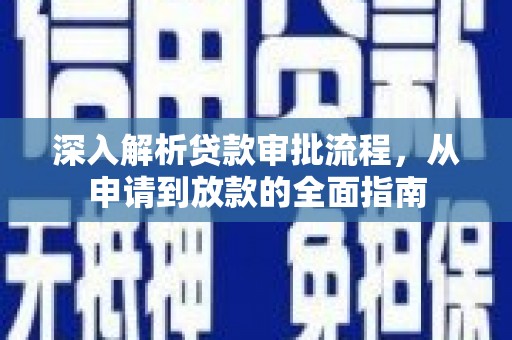 临夏深入解析贷款审批流程，从申请到放款的全面指南