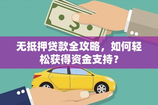 临夏无抵押贷款全攻略，如何轻松获得资金支持？