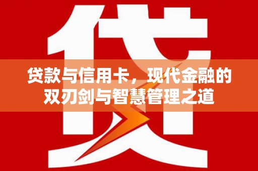 临夏贷款与信用卡，现代金融的双刃剑与智慧管理之道