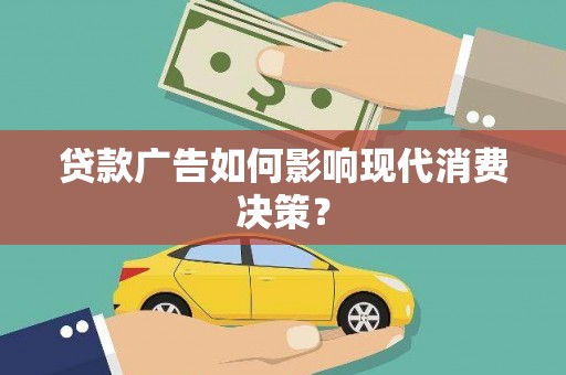 临夏贷款广告如何影响现代消费决策？