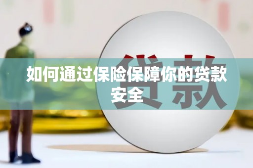 临夏如何通过保险保障你的贷款安全