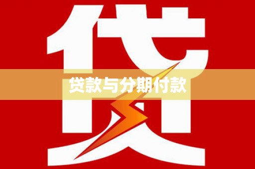 临夏贷款与分期付款