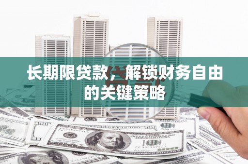 临夏长期限贷款，解锁财务自由的关键策略