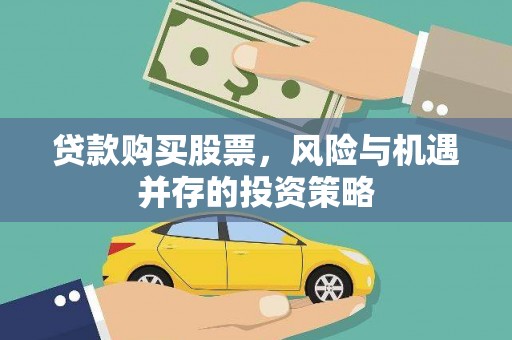 临夏贷款购买股票，风险与机遇并存的投资策略