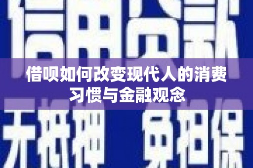 临夏借呗如何改变现代人的消费习惯与金融观念