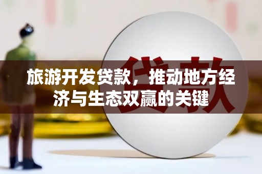 临夏旅游开发贷款，推动地方经济与生态双赢的关键