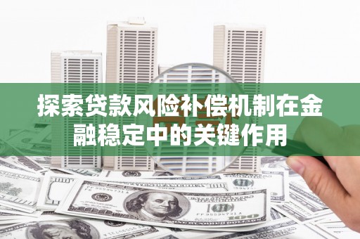 临夏探索贷款风险补偿机制在金融稳定中的关键作用