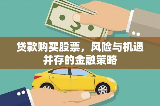 临夏贷款购买股票，风险与机遇并存的金融策略