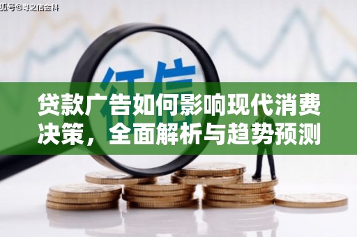 临夏贷款广告如何影响现代消费决策，全面解析与趋势预测
