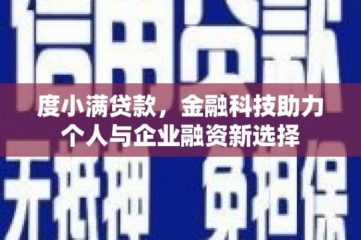 临夏度小满贷款，金融科技助力个人与企业融资新选择