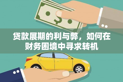 临夏贷款展期的利与弊，如何在财务困境中寻求转机