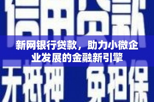 临夏新网银行贷款，助力小微企业发展的金融新引擎