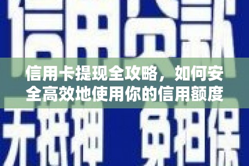 临夏信用卡提现全攻略，如何安全高效地使用你的信用额度
