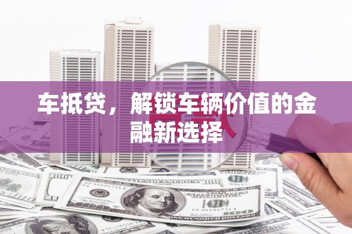 临夏车抵贷，解锁车辆价值的金融新选择