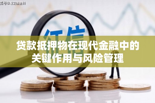 临夏贷款抵押物在现代金融中的关键作用与风险管理