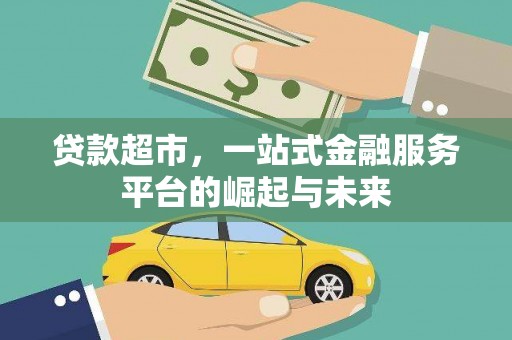 临夏贷款超市，一站式金融服务平台的崛起与未来