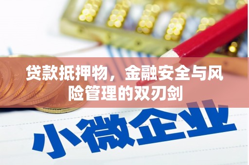 临夏贷款抵押物，金融安全与风险管理的双刃剑