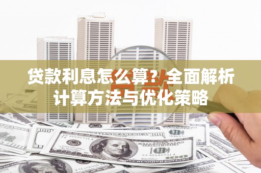 临夏贷款利息怎么算？全面解析计算方法与优化策略