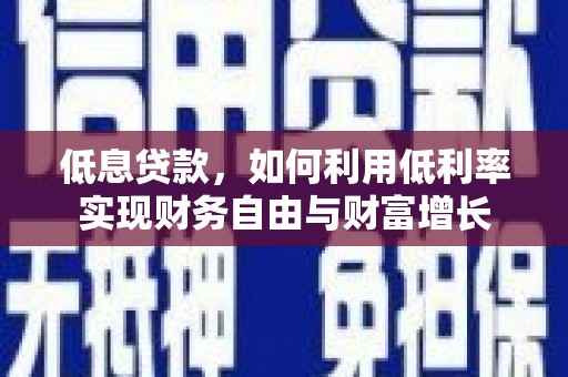 临夏低息贷款，如何利用低利率实现财务自由与财富增长